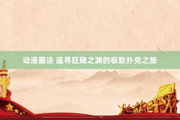 动漫画法 追寻狂赌之渊的极致扑克之旅